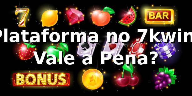 Plataforma no 7kwin: Vale a Pena? 🎰