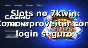 ⭐ Slots no 7kwin: Como aproveitar com login seguro